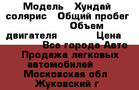  › Модель ­ Хундай солярис › Общий пробег ­ 17 000 › Объем двигателя ­ 1 400 › Цена ­ 630 000 - Все города Авто » Продажа легковых автомобилей   . Московская обл.,Жуковский г.